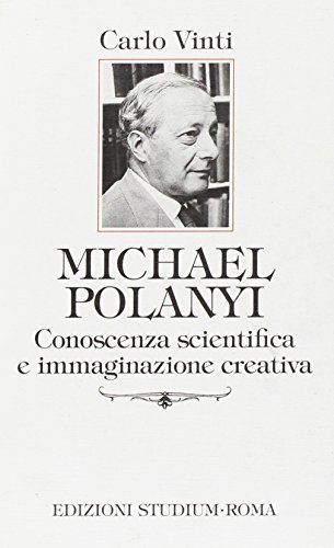 Michael Polanyi: Conoscenza scientifica e immaginazione creativa (Interpretazioni) (Italian Edition) (9788838238178) by Vinti, Carlo