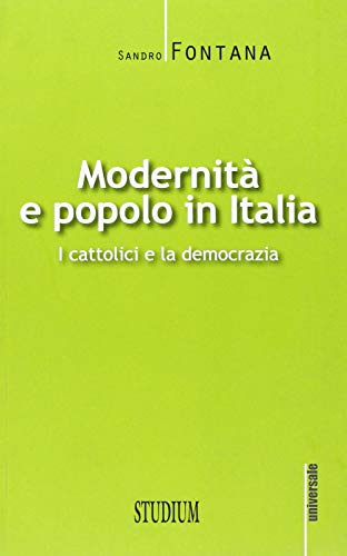 Modernità e popolo in Italia. I cattolici e la democrazia - Sandro Fontana