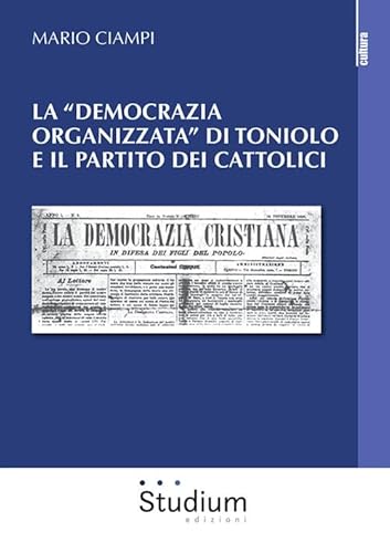 Beispielbild fr La democrazia organizzata di Toniolo e il partito dei cattolici zum Verkauf von libreriauniversitaria.it