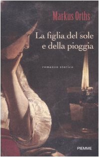 Imagen de archivo de La figlia del sole e della pioggia Orths, Markus; Basiglini, L. and Olivieri, P. a la venta por Librisline