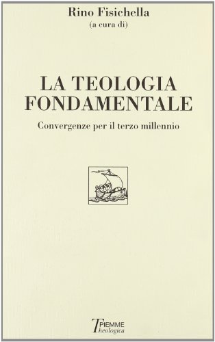 La teologia fondamentale. Convergenze per il terzo millennio - Rino Fisichella