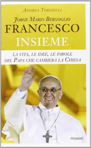 Stock image for Jorge Mario Bergoglio. Francesco. Insieme. La vita, le idee, le parole del papa che cambier la Chiesa for sale by medimops