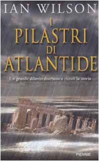 Imagen de archivo de I pilastri di Atlantide. Un grande diluvio distrusse e ricre la storia Wilson, Ian and Fossati, F. a la venta por Librisline