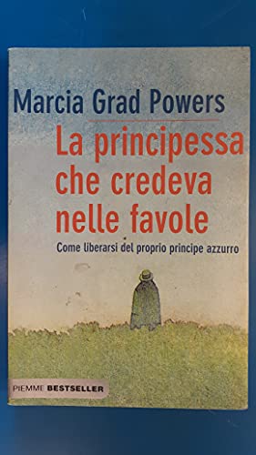 La principessa che credeva nelle favole. Come liberarsi del proprio  principe azzurro by Marcia Grad Powers: (2008)