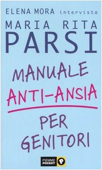 Manuale anti-ansia per genitori (Piemme pocket) - Maria Rita Parsi; Elena Mora