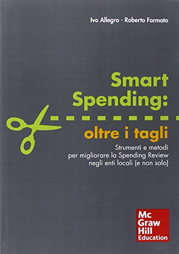 9788838668890: Smart spending: oltre i tagli. Strumenti e metodi per migliorare la spending review negli enti locali (e non solo) (Economia e discipline aziendali)