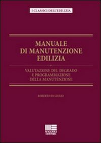 9788838770661: Manuale di manutenzione edilizia. Valutazione del degrado e programmazione della manutenzione. Ediz. illustrata (Classici dell'edilizia)