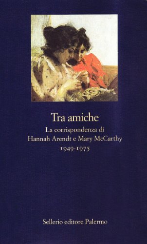 9788838912870: Tra amiche. La corrispondenza di Hannah Arendt e Mary McCarthy (1949-1975)