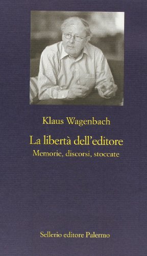 La libertÃ: dell'editore. Memorie, discorsi, stoccate (9788838930249) by Klaus Wagenbach
