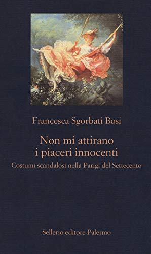 9788838939860: Non mi attirano i piaceri innocenti. Costumi scandalosi nella Parigi del Settecento