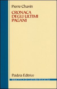 Cronaca degli ultimi pagani. La scomparsa del paganesimo nell'impero romano tra Costantino e Giustiniano (9788839408228) by Chuvin Pierre Cannas F. (Cur.)