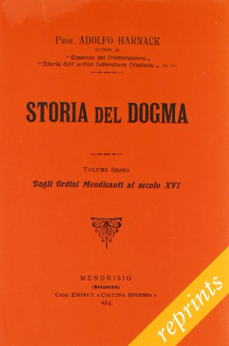 Storia del dogma (rist. anast. 1914) vol. 6 - Dagli ordini Medicanti al secolo XVI (9788839408396) by Unknown Author