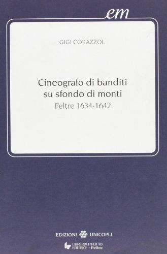 9788840004549: Cineografo Di Banditi Su Sfondo Di Monti: Feltre 1634 1642