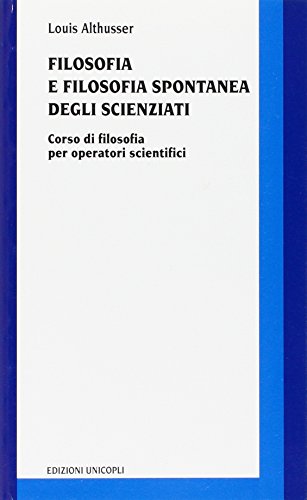Filosofia e filosofia spontanea degli scienziati. Corso di filosofia per operatori scientifici (9788840006437) by Louis Althusser