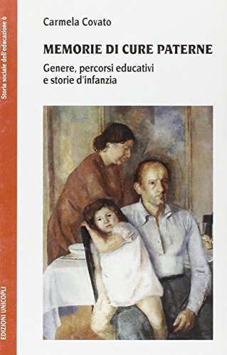 9788840007786: Memorie di cure paterne. Genere, percorsi educativi e storie d'infanzia (Storia sociale dell'educazione)