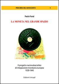 9788840015125: La moneta del grande spazio. Il progetto nazionalsocialista di integrazione monetaria europea 1939-1945 (Percorsi del Novecento)