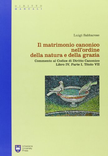 Il matrimonio canonici nell'ordine della natura e della grazia. Commento al Codice di Diritto Can...