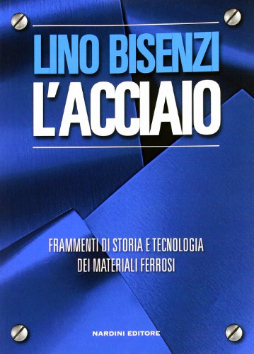 9788840400358: L'acciaio. Frammenti di storia e tecnologia dei materiali ferrosi