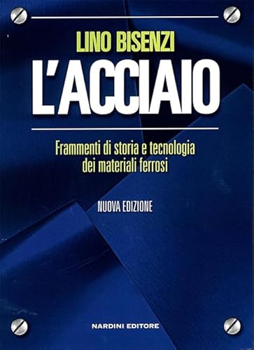 9788840400518: L'acciaio. Frammenti di storia e tecnologia dei materiali ferrosi