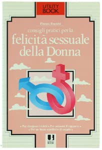 9788841003855: CONSIGLI PRATICI PER LA FELICITA' SESSUALE DELLA DONNA. Per dissipare i dubbi. Per animare il rapporto. Per un buon equilibrio di coppia.