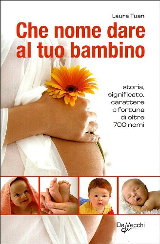 Imagen de archivo de Che nome dare al tuo bambino. Storia, significato, carattere e fortuna di oltre 700 nomi a la venta por medimops