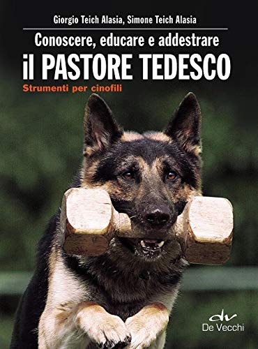 CONOSCERE EDUCARE E ADDESTRARE IL PASTORE TEDESCO - TEICH ALASIA G. & S.