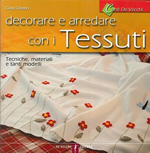 Decorere e arredare con i tessuti Tecniche, materiali e tanti modelli - Giusy Caserini