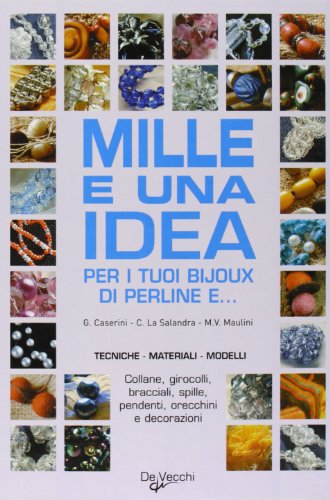 Mille e una idea per i tuoi bijoux di perline. - Caserini,Giusy. la Salandra,C. Maulini,M.V.