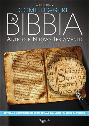 Come leggere la Bibbia. Antico e Nuovo Testamento. - Penna, Aurelio.