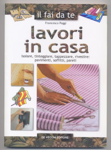 Stock image for Lavori in casa. Isolare, tinteggiare, tappezzare, rivestire: pavimenti, soffitti, pareti (Fai da te) for sale by medimops