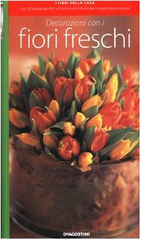 Stock image for Decorazioni con i fiori freschi. Con 20 pagine apribili finestra che illustrano i progetti passo passo. for sale by FIRENZELIBRI SRL