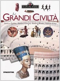 Le grandi civiltà. Antico Egitto, antica Grecia, antica Roma, antica Cina - De Agostini