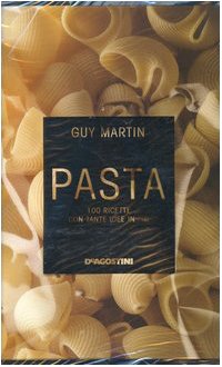 Pasta 100 ricette con tante idee in piu - Guy Martin