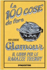 9788841849309: Le 100 cose da fare per essere glamour. Il libro per le ragazze trendy. Ediz. illustrata