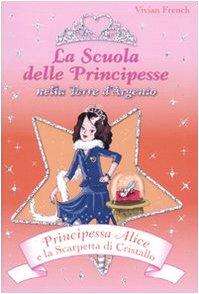 Principessa Alice e la scarpetta di cristallo. La scuola delle principesse nella torre d'argento vol. 10 (9788841856123) by Unknown Author