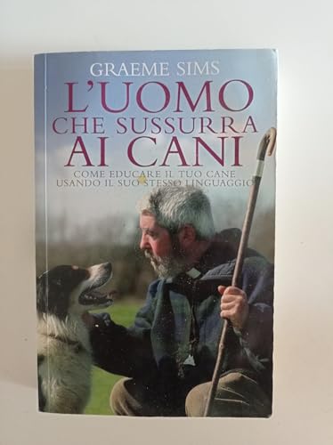 L'uomo che sussurra ai cani. Come educare il tuo cane usando il suo stesso linguaggio - Sims, Graeme