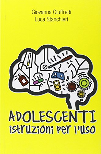 Adolescenti. Istruzioni per l'uso. - Stanchieri, Luca Giuffredi, Giovanna