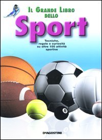 Il grande libro dello sport. Tecniche, regole e curiosità su oltre 100 attività sportive. - Pomilio, Annalisa.