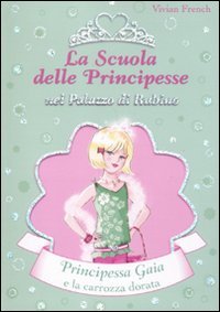 9788841870631: Principessa Gaia e la carrozza dorata. La scuola delle principesse nel palazzo di Rubino. Ediz. illustrata (Vol. 18)