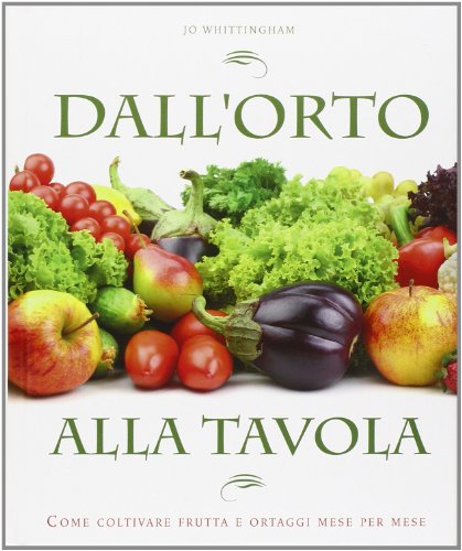 9788841899083: Dall'orto alla tavola. Come coltivare frutta e ortaggi mese per mese