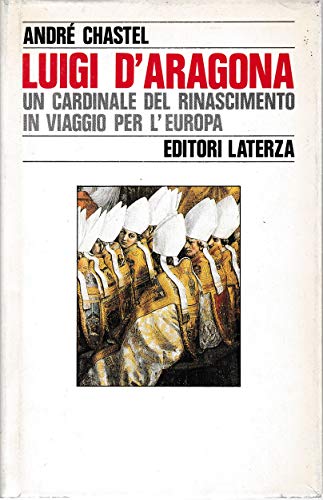 Stock image for Luigi D'Aragona: Un Cardinale del Rinascimento in Viaggio per L'Europa for sale by WorldofBooks