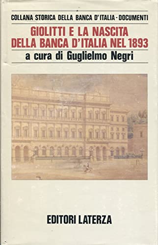 Giolitti e la nascita della Banca d'Italia nel 1893. Con la collaborazione di Sergio Cardarelli dell'Ufficio Richerche Storiche della Banca d'Italia - Negri, Guglielmo; Cardarelli, Sergio