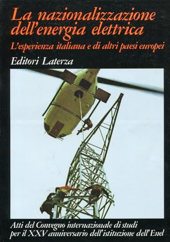 9788842035114: La Nazionalizzazione dell'energia elettrica: L'esperienza italiana e di altri paesi europei : atti del convegno internazionale di studi del 9-10 ... (Storia dell'impresa) (Italian Edition)