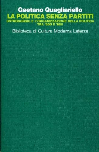 Beispielbild fr La politica senza partiti: Ostrogorski e l'organizzazione della politica tra Ottocento e Novecento (Biblioteca di cultura moderna) (Italian Edition) zum Verkauf von libreriauniversitaria.it