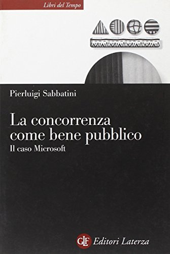 La concorrenza come bene pubblico. Il caso Microsoft (9788842062028) by SABBATINI Pierluigi