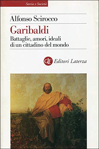 9788842063629: Garibaldi: Battaglie, amori, ideali di un cittadino del mondo (Storia e società) (Italian Edition)