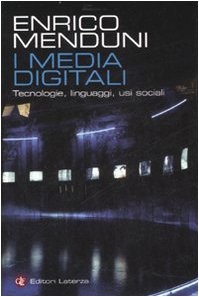 I media digitali. Tecnologie, linguaggi, usi sociali. - Menduni, Enrico.