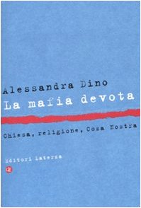 La mafia devota. Chiesa, religione, Cosa Nostra - Dino, Alessandra