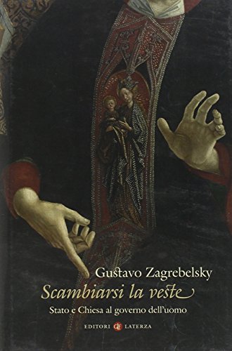 Scambiarsi la veste Stato e Chiesa al governo dell'uomo - Gustavo Zagrebelsky
