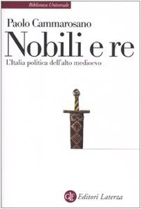 Nobili e re. L'Italia politica dell'alto Medioevo (9788842091530) by Cammarosano, Paolo